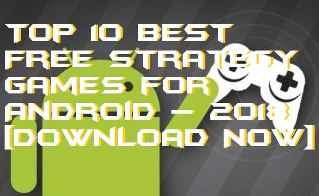 Top 10 Best Free Strategy Games for Android – 2018 [Download Now]