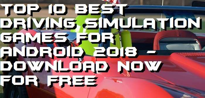 Top 10 Best Driving Simulation Games For Android 2018 - Download Now for FREE