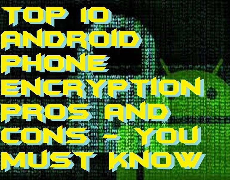 Top 10 Android Phone Encryption Pros and Cons - You Must Know