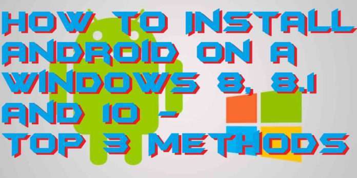 How to Install Android on a Windows 8, 8.1 and 10 - Top 3 Methods ...
