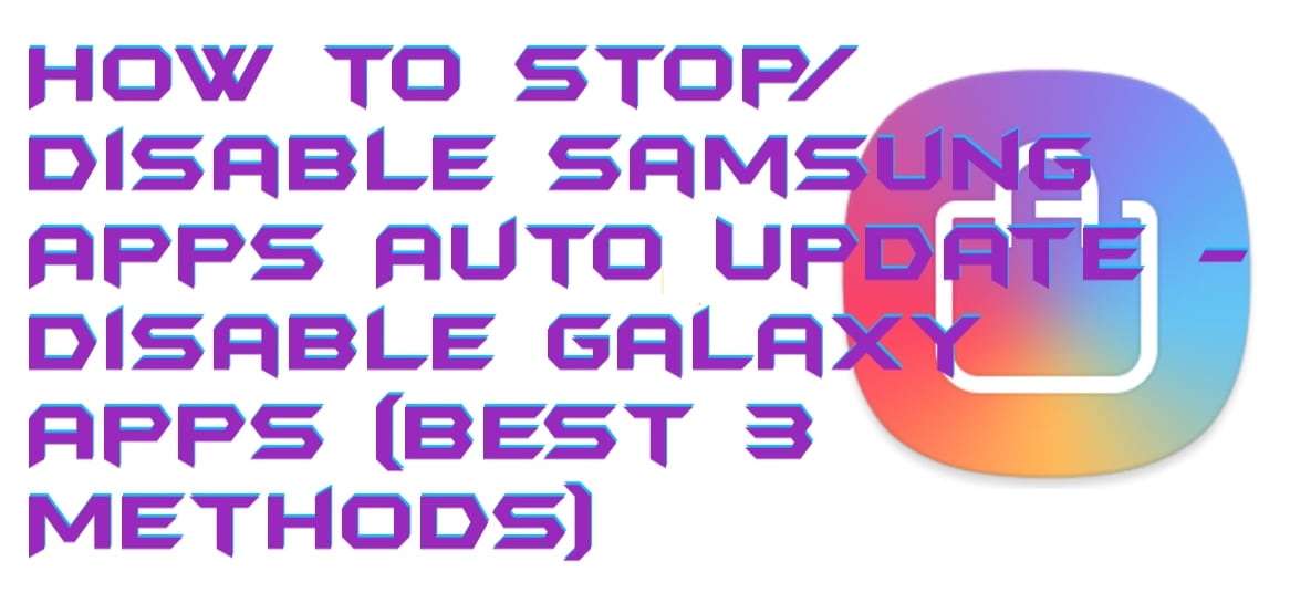How to Stop-Disable Samsung Apps Auto Update - Disable Galaxy Apps (Best 3 Methods)