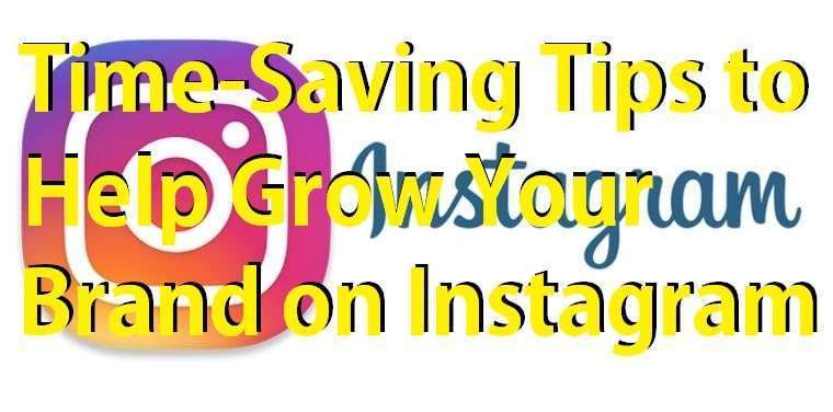 Time-Saving Tips to Help Grow Your Brand on Instagram