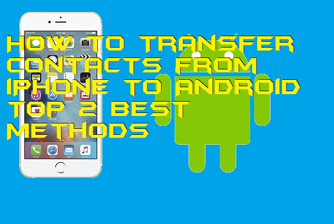 How to Transfer Contacts from iPhone to Android - Top 2 Best Methods