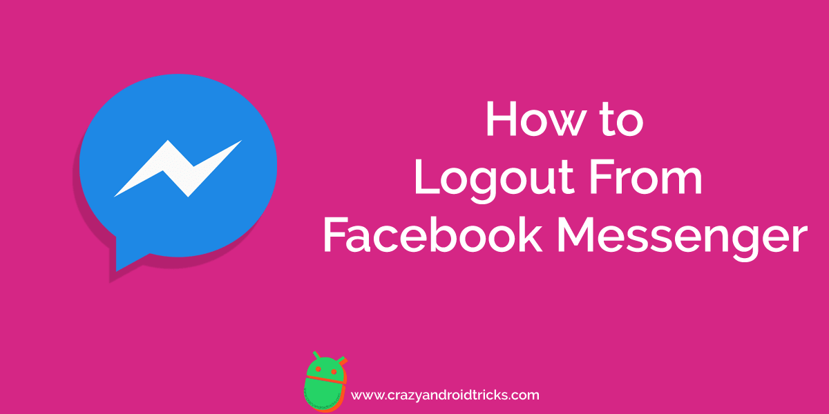 How To Logout From Facebook Messenger Crazy Android Tricks