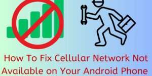 How to Fix Cellular Network Not Available on Your Android Phone - 9 Best Methods