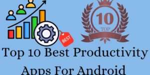 Top 10 Best Productivity Apps For Android