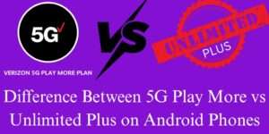 Difference Between 5G Play More vs Unlimited Plus on Android Phones