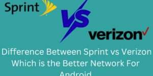 Difference Between Sprint vs Verizon – Which Is the Better Network for Android