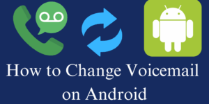 How to Change Voicemail on Android- Top 5 Steps