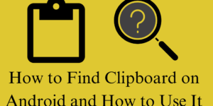 How to Find Clipboard on Android and How to Use It