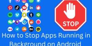 How to Stop Apps Running in Background on Android - Top 5 Methods