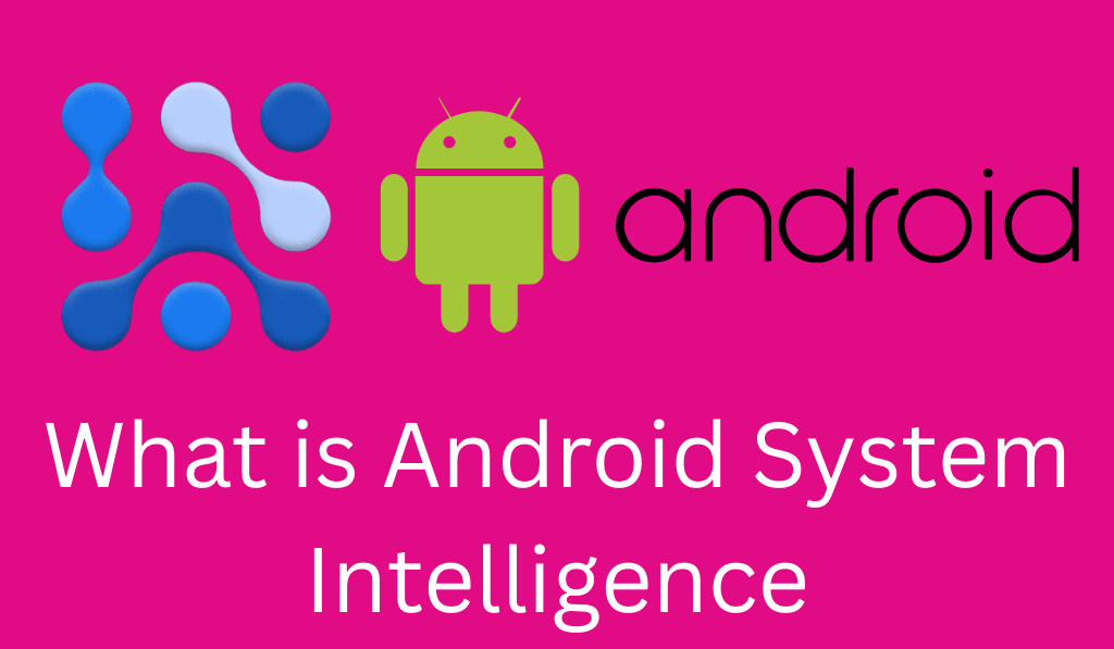 What is Android System Intelligence - The Main 4 Key Features 1