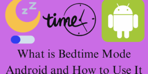 What is Bedtime Mode Android and How to Use It - Top 5 Steps to Setup