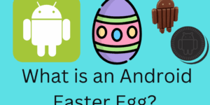 What is an Android Easter Egg? - 10 Popular Android Easter Eggs