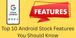 Top 10 Android Stock Features You Should Know