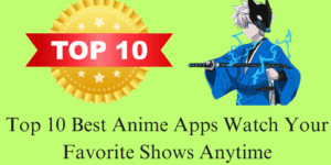 Top 10 Best Anime Apps - Watch Your Favorite Shows Anytime