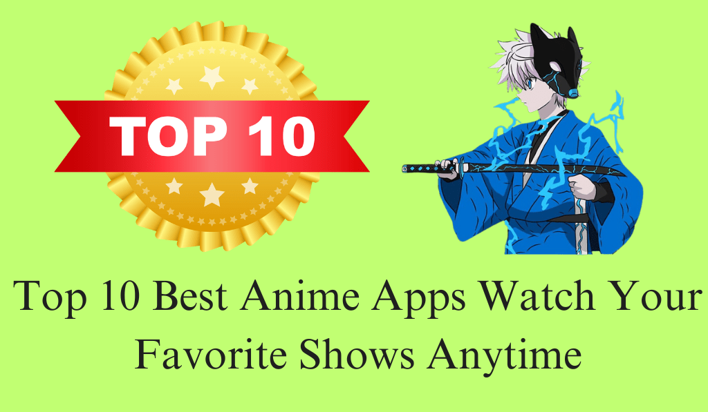 Top 10 Best Anime Apps - Watch Your Favorite Shows Anytime