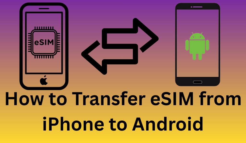 How to Transfer eSIM from iPhone to Android - 3 Easy Steps