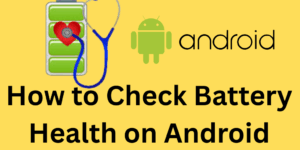 How to Check Battery Health on Android - 5 Methods to Check