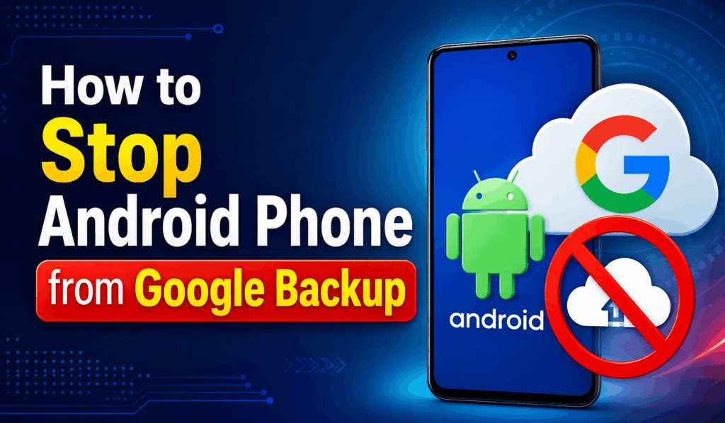 How to Stop Android Phone from Google Backup