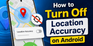 How to Turn Off Location Accuracy on Android