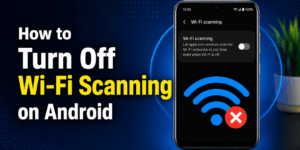 How to Turn Off Wi-Fi Scanning on Android